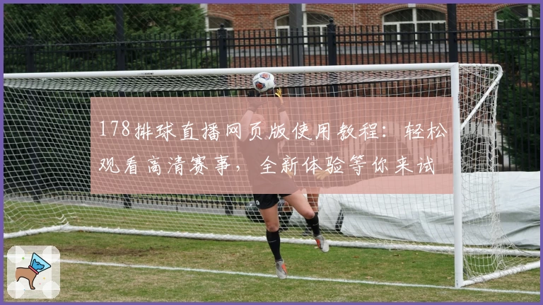 178排球直播网页版使用教程：轻松观看高清赛事，全新体验等你来试