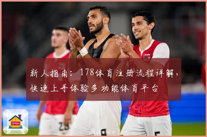新人指南：178体育注册流程详解，快速上手体验多功能体育平台