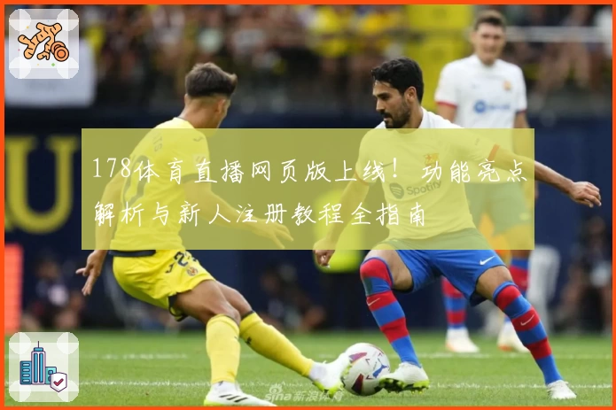 178体育直播网页版上线！功能亮点解析与新人注册教程全指南