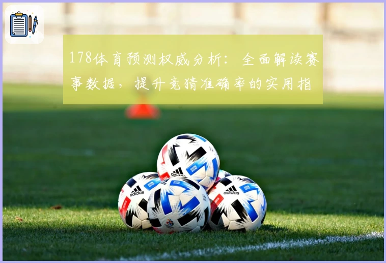 178体育预测权威分析:全面解读赛事数据,提升竞猜准确率的实用指南