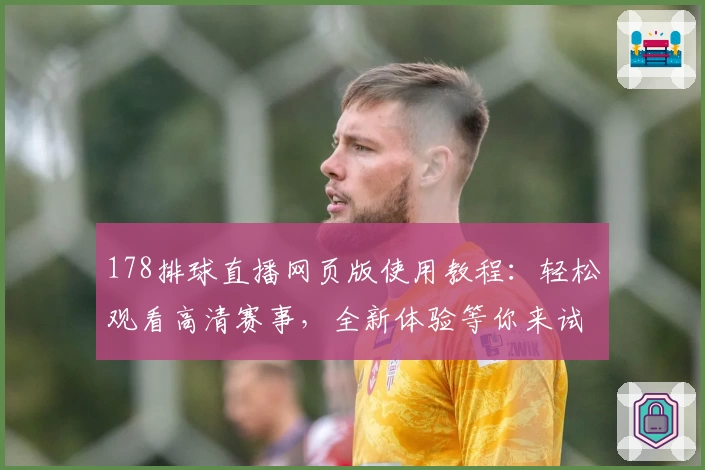 178排球直播网页版使用教程：轻松观看高清赛事，全新体验等你来试